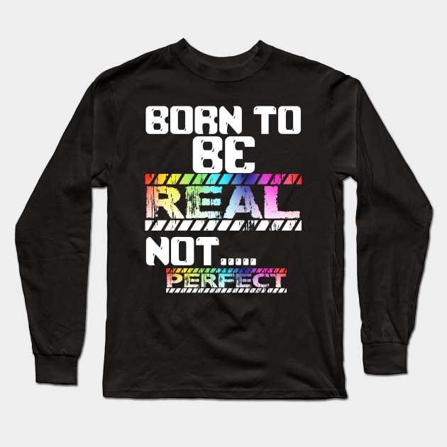 BORN TO BE REAL NOT PERFECT Long Sleeve T-Shirt by Darwish